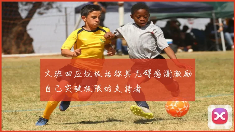 文班回应垃圾话称其无碍感谢激励自己突破极限的支持者